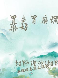 胃炎胃糜烂吃什药好