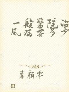 一般医院治疗痛风病要多少钱