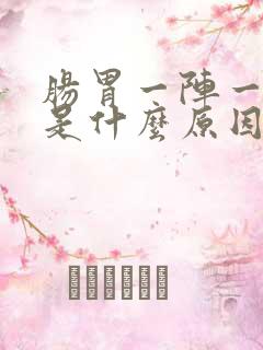 肠胃一阵一阵痛是什么原因