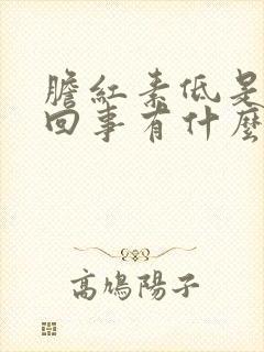 胆红素低是怎么回事有什么危害间接胆红素