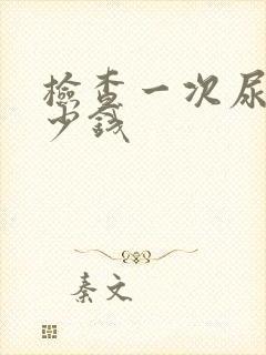 检查一次尿酸多少钱