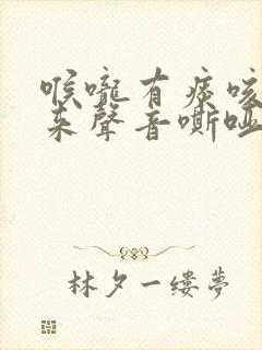 喉咙有痰咳不出来声音嘶哑怎么办