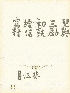 写给初三儿子一封信鼓励与期望