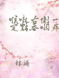 喉咙右侧一个固定点吞咽疼