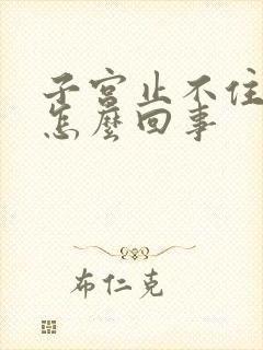 子宫止不住血是怎么回事