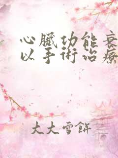 心脏功能衰竭可以手术治疗吗