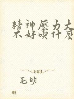 精神压力大睡眠不好吃什么药调理