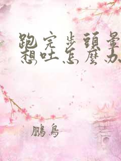 跑完步头晕恶心想吐怎么办缓解