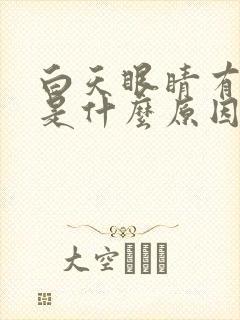 白天眼睛有眼屎是什么原因引起的