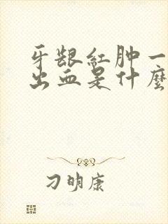 牙龈红肿一碰就出血是什么原因