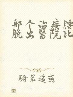 哪个治疗腰椎盘脱出医院比较好