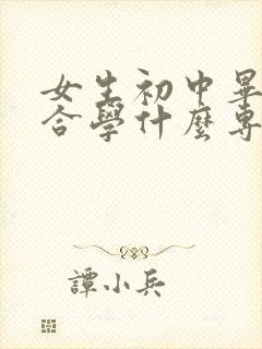 女生初中毕业适合学什么专业技术