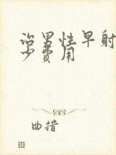 治男性早射要多少费用