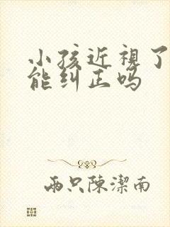 小孩近视了眼睛能纠正吗