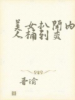 美女扒开内裤男人桶到爽