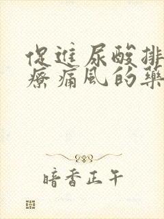 促进尿酸排泄治疗痛风的药物