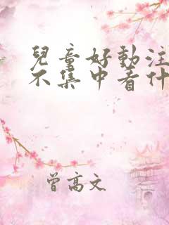 儿童好动注意力不集中看什么科