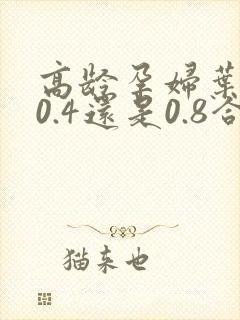 高龄孕妇叶酸吃0.4还是0.8合适