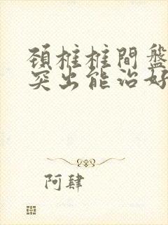 颈椎椎间盘变性突出能治好吗