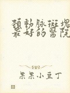 颈动脉斑块治疗最好的医院