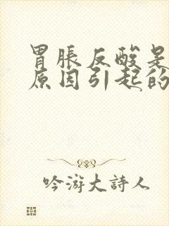 胃胀反酸是什么原因引起的