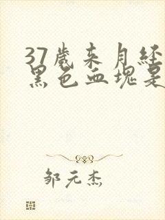 37岁来月经有黑色血块是什么原因