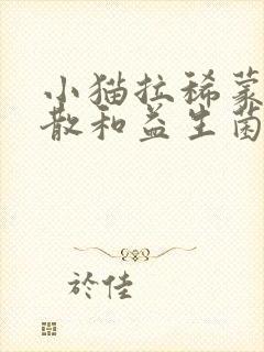 小猫拉稀蒙脱石散和益生菌可以一起吃吗