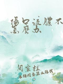 伤口流脓不结痂怎么办