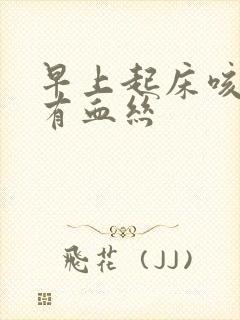 早上起床咳得痰有血丝