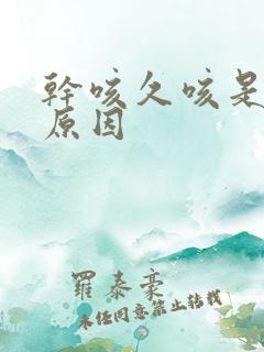 干咳久咳是什么原因