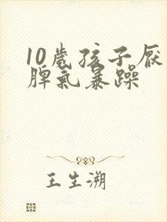 10岁孩子厌学脾气暴躁