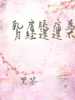 乳房胀痛为什么月经迟迟不来