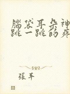 脑袋耳朵神经一跳一跳的疼是怎么回事