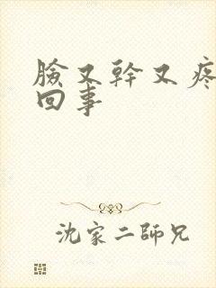 脸又干又疼怎么回事