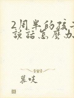 2周半的孩子不说话怎么办