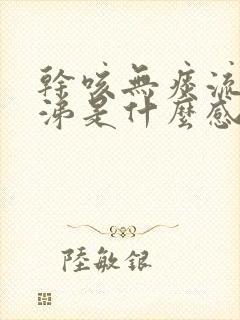 干咳无痰流清鼻涕是什么感冒