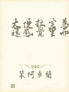 大便拉完为什么还感觉里面还有东西