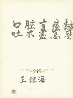 口腔有痰黏黏的吐不尽怎么弄