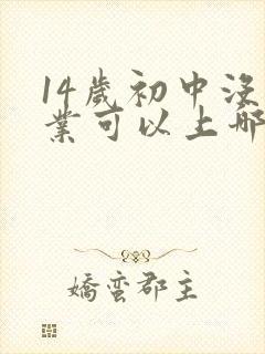 14岁初中没毕业可以上哪个技校