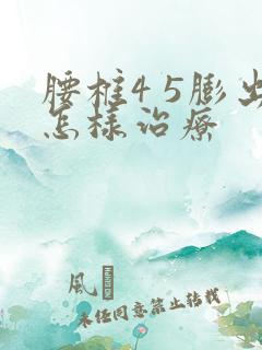 腰椎4 5膨出怎样治疗