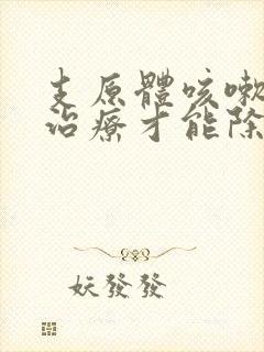 支原体咳嗽怎么治疗才能除根呢