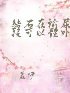 结石在输尿管下段可以体外碎石吗