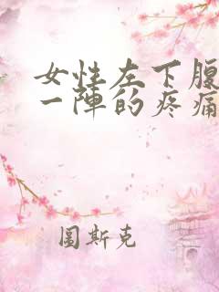 女性左下腹一阵一阵的疼痛