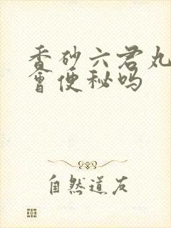 香砂六君丸吃了会便秘吗