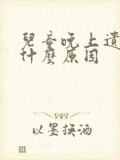 儿童晚上遗尿是什么原因