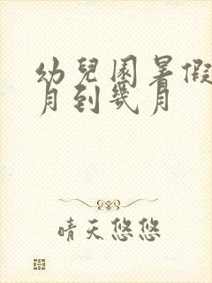 幼儿园暑假是几月到几月