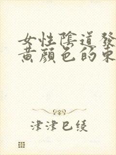 女性阴道发痒流黄颜色的东西是怎么回事