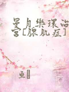 曼月乐环治疗子宫[腺肌症]