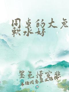 同桌的大兔子好软水好