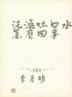 洗澡吐口水有血怎么回事